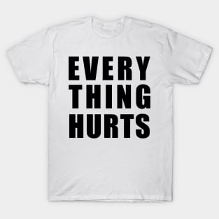 EVERY THING HURTS T-Shirt